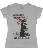 Bruised Skin, Broken Bones… Yes, But Never Bored Women’s Cycling T-shirt Grey