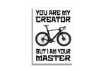 CYCLING ART | YOU ARE MY CREATOR BUT I AM YOUR MASTER